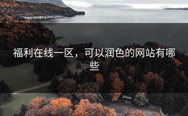 福利在线一区，可以润色的网站有哪些