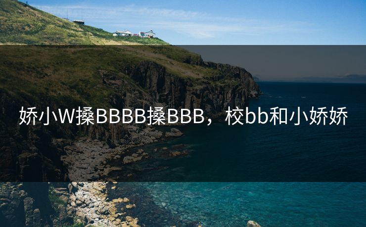 娇小W搡BBBB搡BBB,校bb和小娇娇