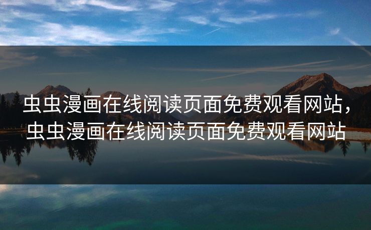 虫虫漫画在线阅读页面免费观看网站,虫虫漫画在线阅读页面免费观看网站