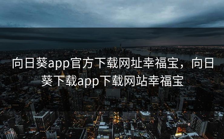 向日葵app官方下载网址幸福宝,向日葵下载app下载网站幸福宝