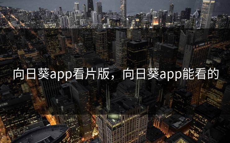 向日葵app看片版,向日葵app能看的